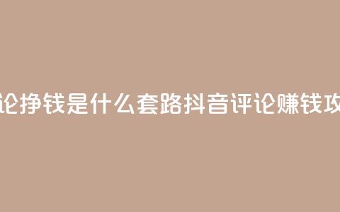 抖音评论挣钱是什么套路(抖音评论赚钱攻略解析) 第1张 抖音评论挣钱是什么套路(抖音评论赚钱攻略解析) 第1张