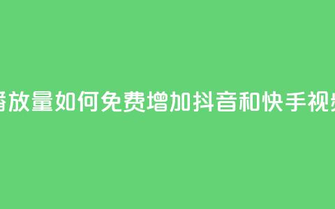 抖音快手免费播放量 - 如何免费增加抖音和快手视频播放量~  第1张