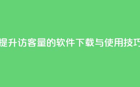 提升QQ访客量的软件下载与使用技巧 第1张 提升QQ访客量的软件下载与使用技巧 第1张