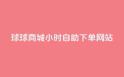 球球商城24小时自助下单网站,ks24小时自助服务平台 - 拼多多砍价群免费进 拼多多怎样刷十万加  第1张