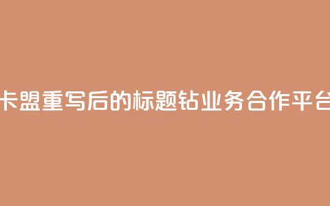 qq钻业务卡盟 - 重写后的标题：QQ钻业务合作平台！  第1张