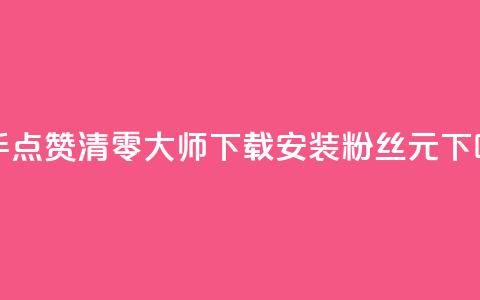 快手点赞清零大师下载安装 - ks粉丝1元100  第1张