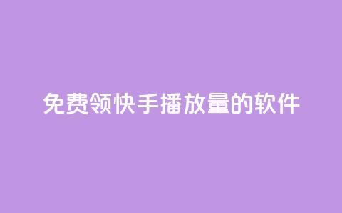 免费领快手播放量的软件 - 轻松获取快手播放量的免费工具推荐!  第1张