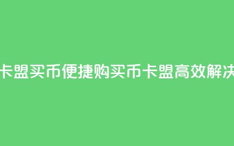 卡盟买q币(便捷购买Q币，卡盟高效解决)  第1张
