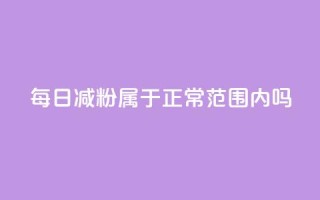 每日减粉属于正常范围内吗？