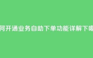 如何开通QQ业务自助下单功能详解