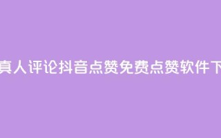 抖音真人评论 - 抖音点赞免费点赞软件