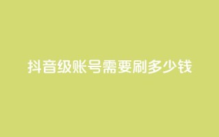 抖音60级账号需要刷多少钱,抖音点赞业务下单2 - 黑科网怎么下载软件安装 - 抖音业务低价
