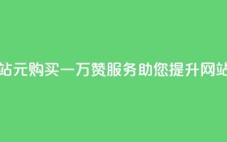 01元一万赞网站 - 1元购买一万赞服务，助您提升网站人气。