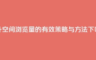提升QQ空间浏览量的有效策略与方法