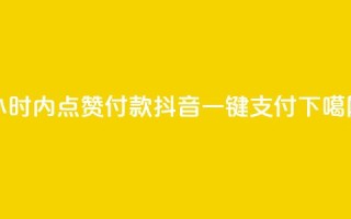 24小时内点赞付款 抖音一键支付
