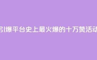“引爆QQ平台！史上最火爆的十万赞活动”