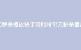 快手一元秒杀10000播放 - 快手限时特价：1元秒杀10000播放。