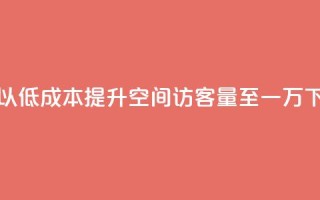 如何以低成本提升QQ空间访客量至一万