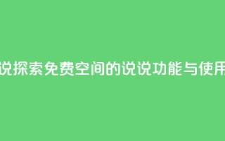 qq免费空间说说 - 探索QQ免费空间的说说功能与使用技巧~