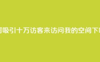 如何吸引十万访客来访问我的QQ空间