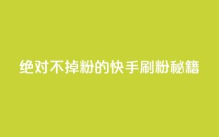 绝对不掉粉的快手刷粉秘籍