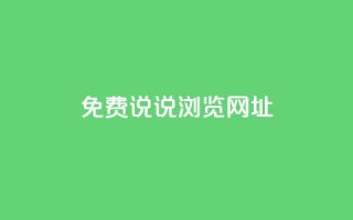 qq免费说说浏览网址 - QQ免费说说浏览链接分享体验优化指南！