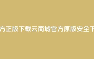 云商城app官方正版下载 - 云商城官方原版app安全下载~