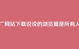 快手流量推广网站下载 - qq说说的浏览量是所有人的吗