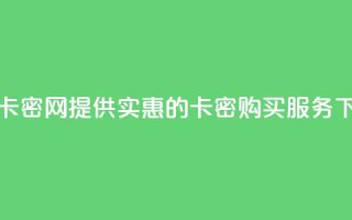 低价卡密网 - 提供实惠的卡密购买服务