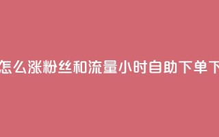 抖音怎么涨粉丝和流量 - 24小时自助下单wb