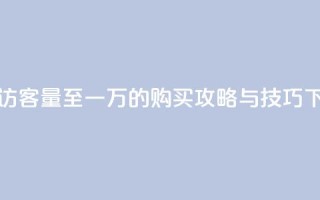 提升QQ访客量至一万的购买攻略与技巧