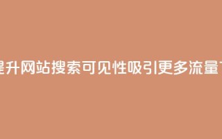 如何提升网站搜索可见性，吸引更多流量