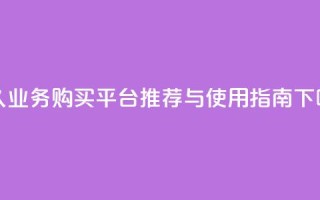 qq永久业务购买平台推荐与使用指南