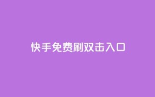 快手免费刷双击入口,快手抖音免费 - 快手播放量免费1万 - 抖音怎么充值苹果手机