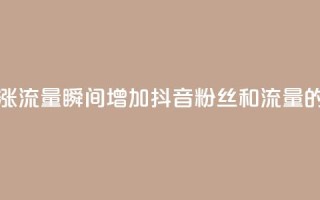 黑科技抖音涨粉涨流量 - 瞬间增加抖音粉丝和流量的神奇技巧~