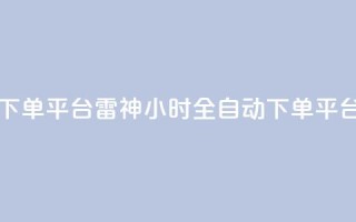 雷神24小时自动下单平台KS - 雷神KS：24小时全自动下单平台完美服务时间, 订单轻松实现~