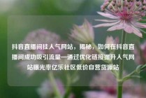 抖音直播间挂人气网站，揭秘，如何在抖音直播间成功吸引流量—通过优化链接提升人气网站曝光率亿乐社区低价自营货源站