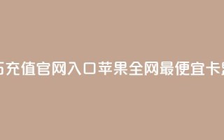 抖音钻石充值官网入口苹果 - 全网最便宜卡盟