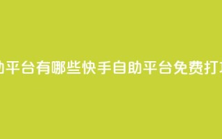 快手免费打call自助平台有哪些 - 快手自助平台免费打call功能推荐。