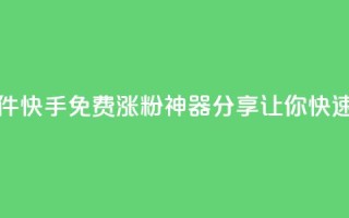 快手免费涨1w粉软件 - 快手免费涨1w粉神器分享，让你快速增加粉丝。