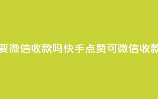 快手点赞要微信收款吗 - 快手点赞可微信收款吗？。