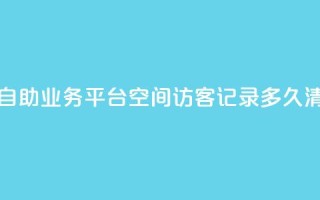 快手双击自助业务平台 - QQ空间访客记录多久清空