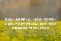 纯流量卡免费申请入口，纯流量卡免费申请入口联通，纯流量卡免费申请入口揭秘，开启无限畅游新篇章亿乐社区SUP货源站