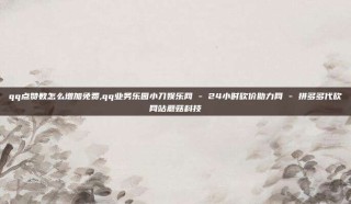 qq点赞数怎么增加免费,qq业务乐园小刀娱乐网 - 24小时砍价助力网 - 拼多多代砍网站蘑菇科技