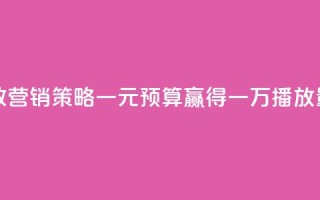 快手高效营销策略：一元预算赢得一万播放量