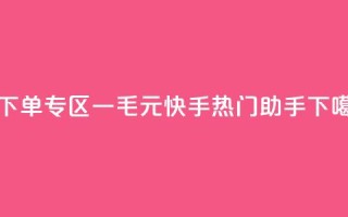 0元下单专区 一毛元 - 快手热门助手app