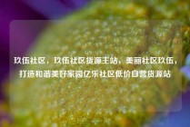 玖伍社区，玖伍社区货源主站，美丽社区玖伍，打造和谐美好家园亿乐社区低价自营货源站