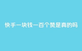 快手一块钱一百个赞是真的吗,快手免费打call自助平台有哪些 - 真人砍价助力网 - 自助平台