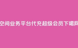 qq空间业务平台 - qq代充超级会员