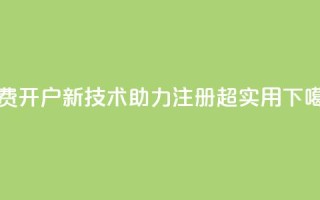 QQ免费开户新技术助力注册，超实用！