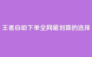 王者自助下单：全网最划算的选择