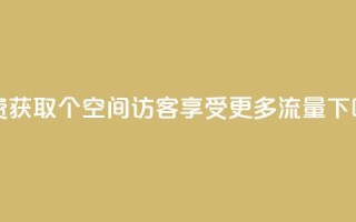 免费获取1000个空间访客，享受更多流量
