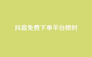 抖音免费下单平台限时24h