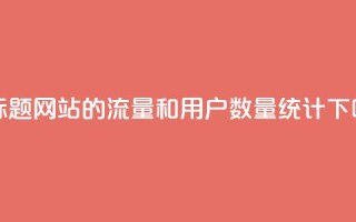 新标题：QQ网站的流量和用户数量统计